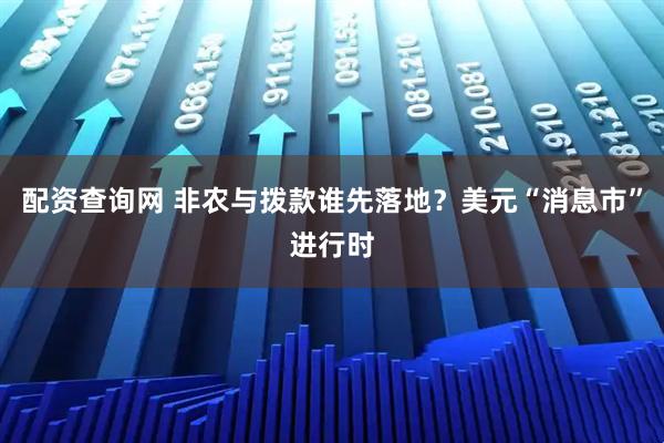 配资查询网 非农与拨款谁先落地？美元“消息市”进行时